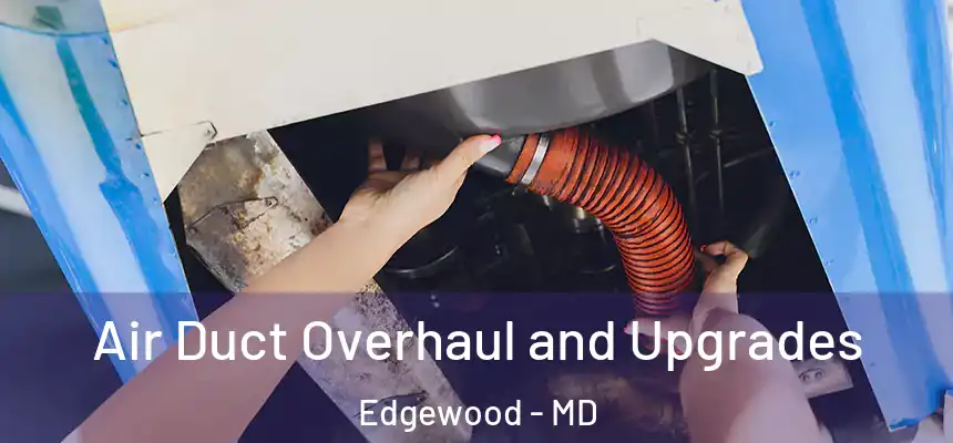 Air Duct Overhaul and Upgrades Edgewood - MD