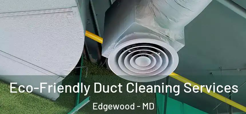 Eco-Friendly Duct Cleaning Services Edgewood - MD