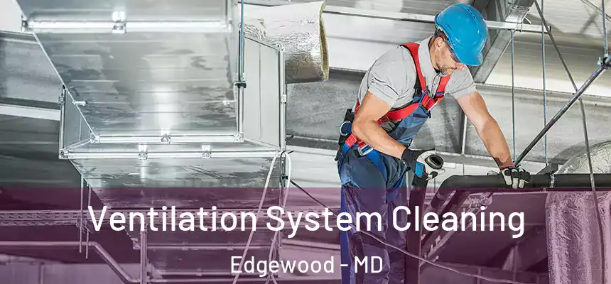  Ventilation System Cleaning Edgewood - MD